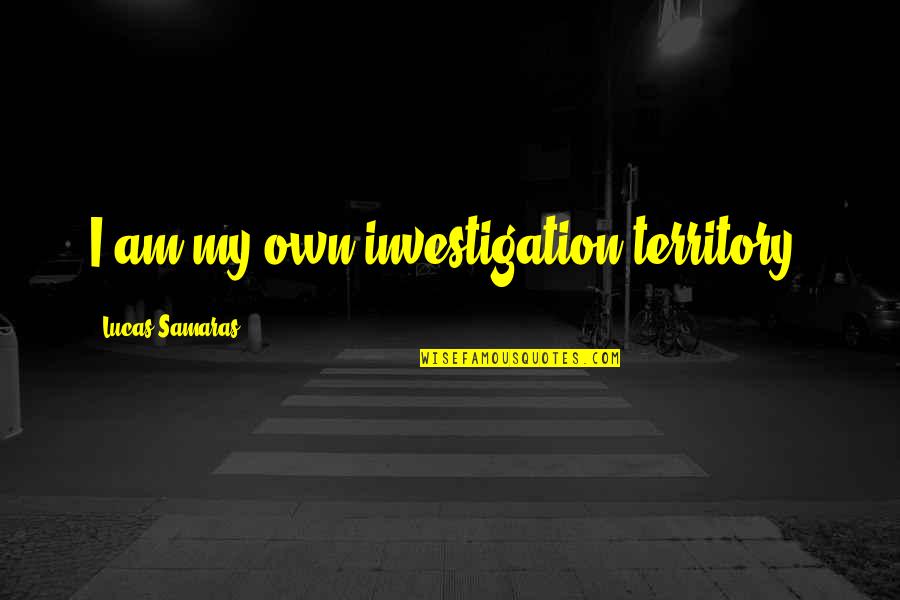 Love And Infertility Quotes By Lucas Samaras: I am my own investigation territory.