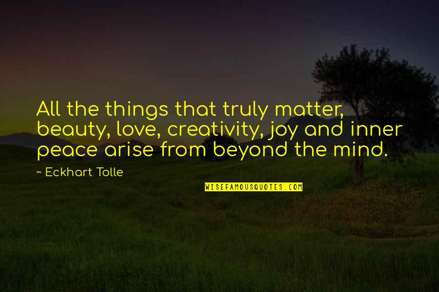 Love And Inner Beauty Quotes By Eckhart Tolle: All the things that truly matter, beauty, love,