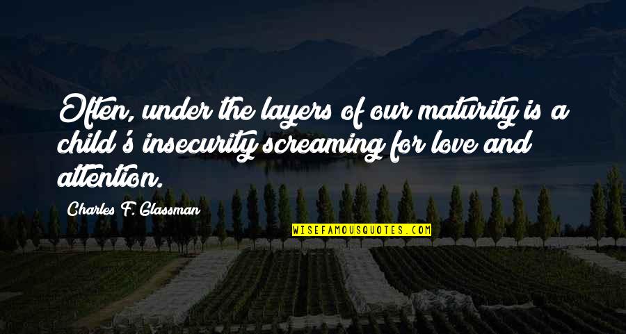 Love And Insecurity Quotes By Charles F. Glassman: Often, under the layers of our maturity is Love And Insecurity Quotes By Charles F. Glassman: Often, under the layers of our maturity is