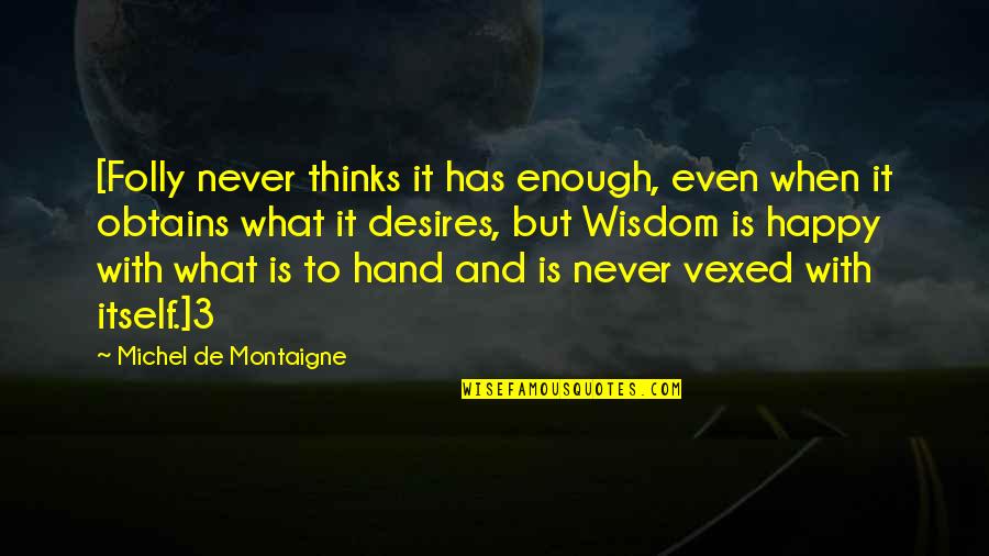 Love And Insecurity Quotes By Michel De Montaigne: [Folly never thinks it has enough, even when Love And Insecurity Quotes By Michel De Montaigne: [Folly never thinks it has enough, even when