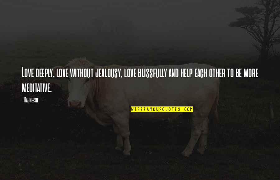 Love And Insecurity Quotes By Rajneesh: Love deeply, love without jealousy, love blissfully and Love And Insecurity Quotes By Rajneesh: Love deeply, love without jealousy, love blissfully and