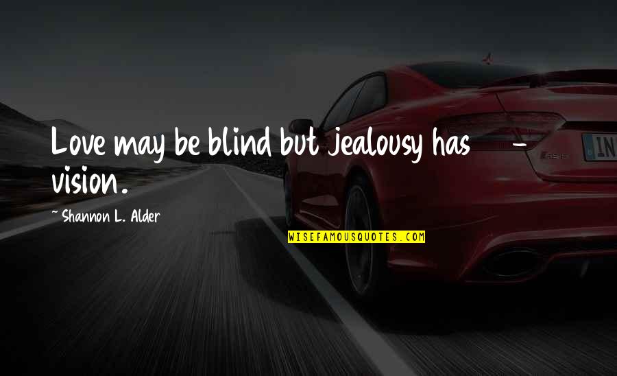 Love And Insecurity Quotes By Shannon L. Alder: Love may be blind but jealousy has 20-20 Love And Insecurity Quotes By Shannon L. Alder: Love may be blind but jealousy has 20-20