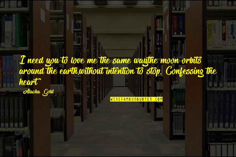 Love And Intention Quotes By Alaska Gold: I need you to love me the same Love And Intention Quotes By Alaska Gold: I need you to love me the same