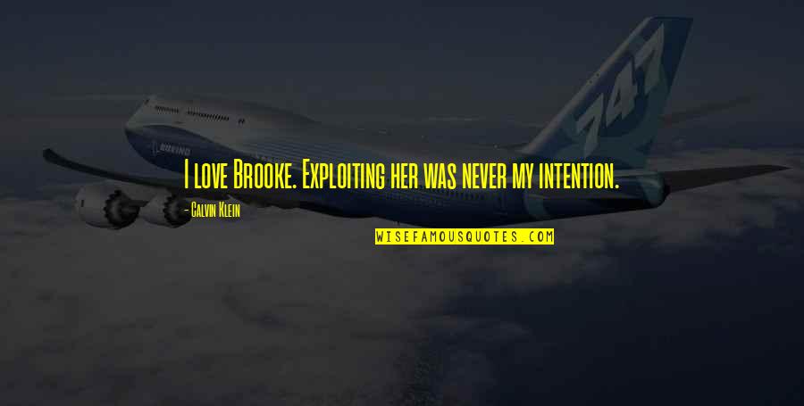 Love And Intention Quotes By Calvin Klein: I love Brooke. Exploiting her was never my Love And Intention Quotes By Calvin Klein: I love Brooke. Exploiting her was never my