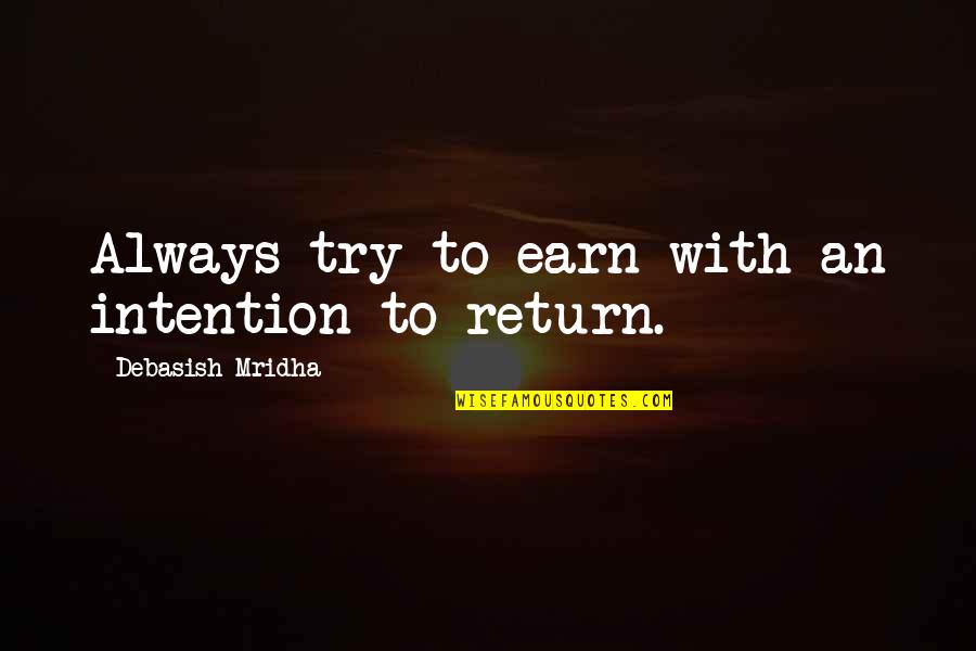 Love And Intention Quotes By Debasish Mridha: Always try to earn with an intention to Love And Intention Quotes By Debasish Mridha: Always try to earn with an intention to