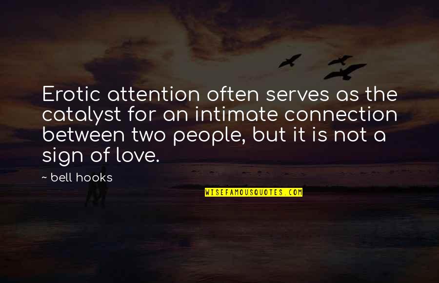 Love And Intimate Quotes By Bell Hooks: Erotic attention often serves as the catalyst for Love And Intimate Quotes By Bell Hooks: Erotic attention often serves as the catalyst for