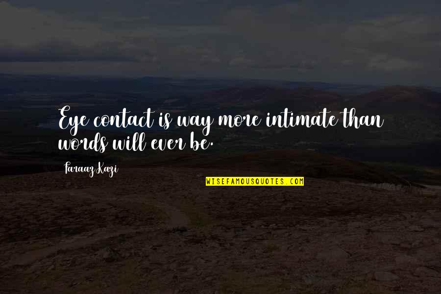Love And Intimate Quotes By Faraaz Kazi: Eye contact is way more intimate than words