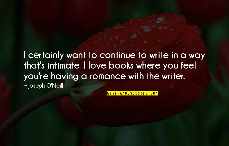 Love And Intimate Quotes By Joseph O'Neill: I certainly want to continue to write in Love And Intimate Quotes By Joseph O'Neill: I certainly want to continue to write in