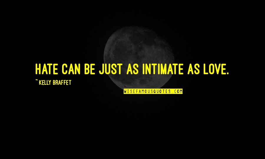 Love And Intimate Quotes By Kelly Braffet: Hate can be just as intimate as love. Love And Intimate Quotes By Kelly Braffet: Hate can be just as intimate as love.
