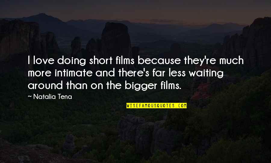 Love And Intimate Quotes By Natalia Tena: I love doing short films because they're much Love And Intimate Quotes By Natalia Tena: I love doing short films because they're much