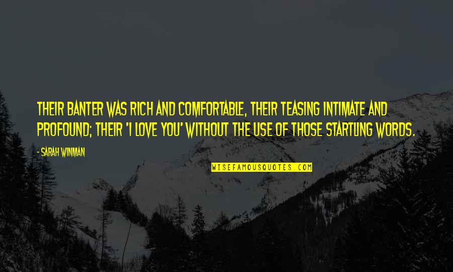 Love And Intimate Quotes By Sarah Winman: Their banter was rich and comfortable, their teasing Love And Intimate Quotes By Sarah Winman: Their banter was rich and comfortable, their teasing