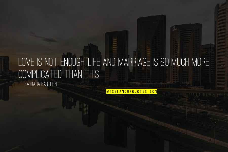 Love And It's Complicated Quotes By Barbara Bartlein: Love is not enough. Life and marriage is Love And It's Complicated Quotes By Barbara Bartlein: Love is not enough. Life and marriage is