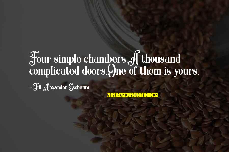 Love And It's Complicated Quotes By Jill Alexander Essbaum: Four simple chambers.A thousand complicated doors.One of them