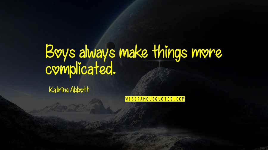 Love And It's Complicated Quotes By Katrina Abbott: Boys always make things more complicated. Love And It's Complicated Quotes By Katrina Abbott: Boys always make things more complicated.