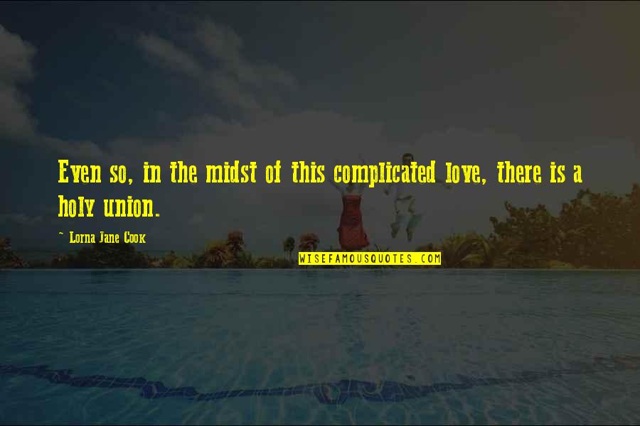 Love And It's Complicated Quotes By Lorna Jane Cook: Even so, in the midst of this complicated