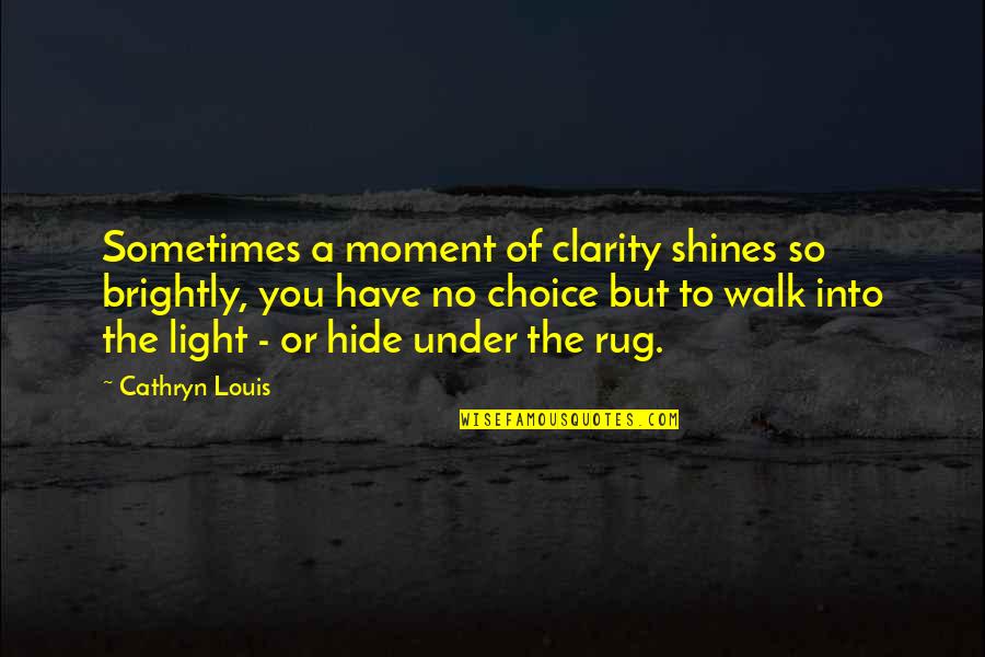 Love And Its Explanation Quotes By Cathryn Louis: Sometimes a moment of clarity shines so brightly,