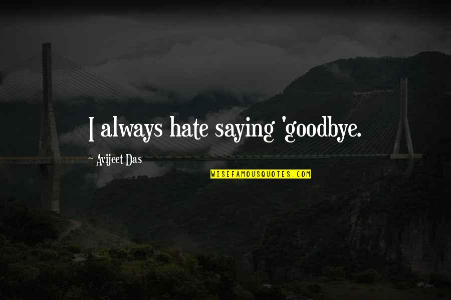 Love And Its Meaning Quotes By Avijeet Das: I always hate saying 'goodbye. Love And Its Meaning Quotes By Avijeet Das: I always hate saying 'goodbye.