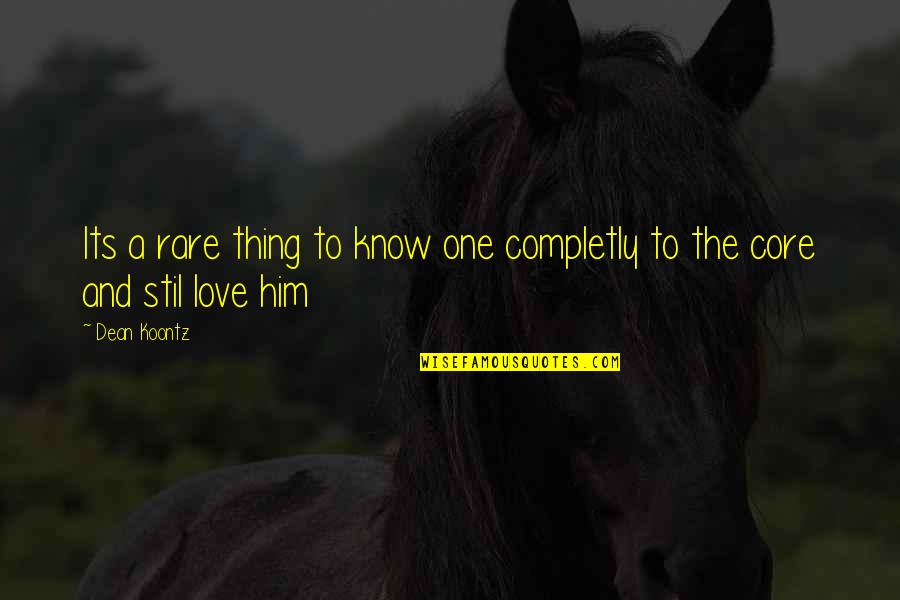 Love And Its Quotes By Dean Koontz: Its a rare thing to know one completly