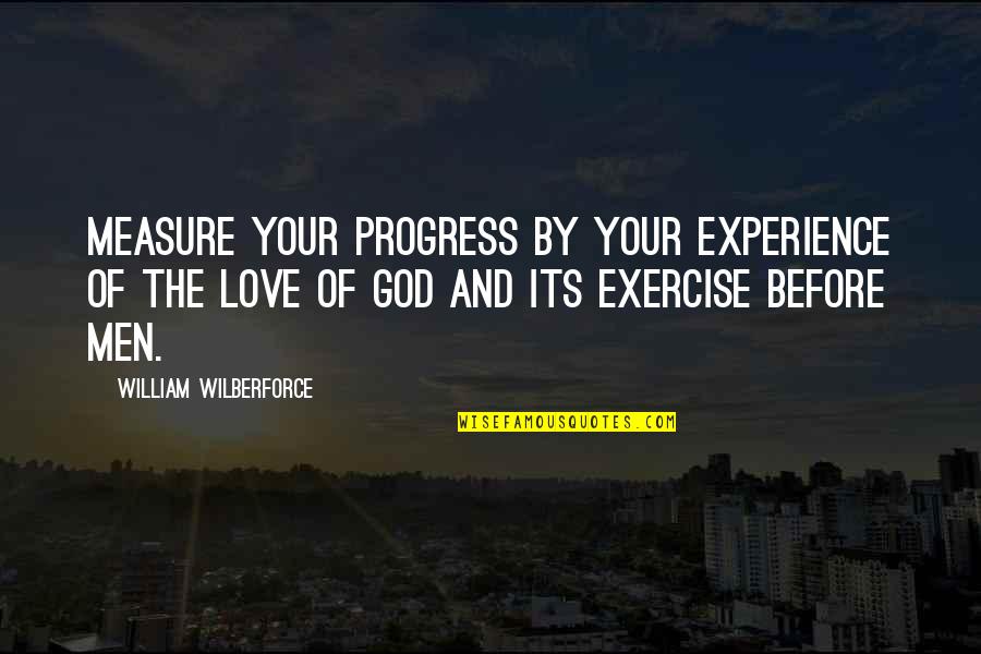 Love And Its Quotes By William Wilberforce: Measure your progress by your experience of the