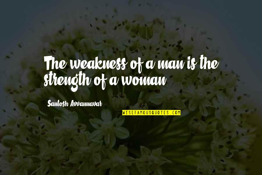 Love And Its Struggles Quotes By Santosh Avvannavar: The weakness of a man is the strength