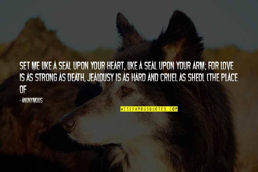 Love And Jealousy Quotes By Anonymous: Set me like a seal upon your heart,