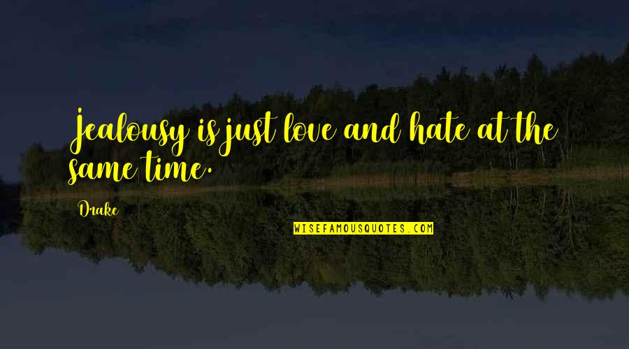 Love And Jealousy Quotes By Drake: Jealousy is just love and hate at the