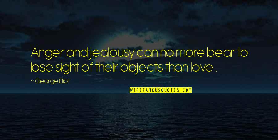 Love And Jealousy Quotes By George Eliot: Anger and jealousy can no more bear to