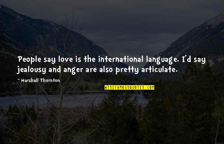 Love And Jealousy Quotes By Marshall Thornton: People say love is the international language. I'd