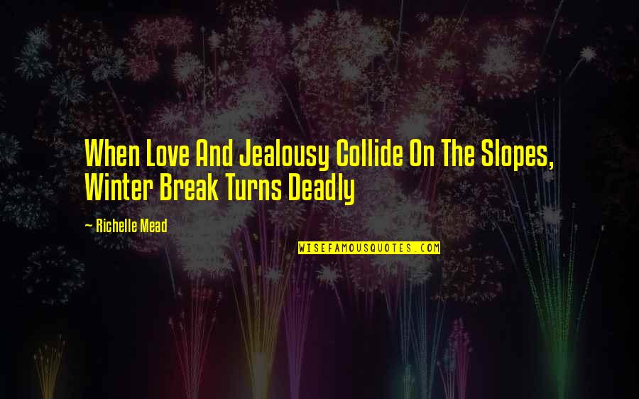 Love And Jealousy Quotes By Richelle Mead: When Love And Jealousy Collide On The Slopes,