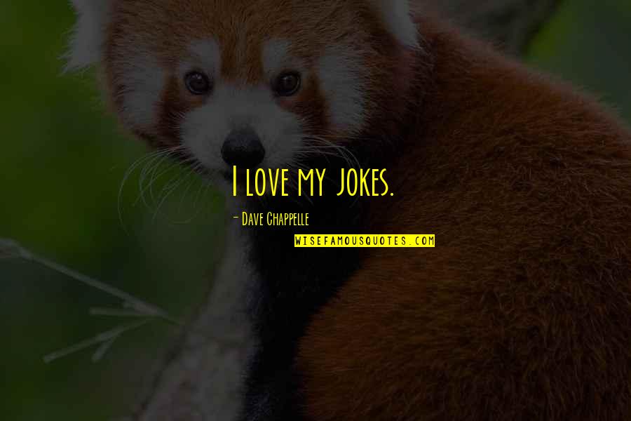 Love And Jokes Quotes By Dave Chappelle: I love my jokes.