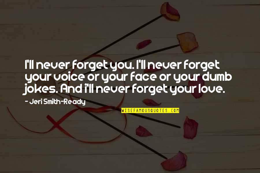 Love And Jokes Quotes By Jeri Smith-Ready: I'll never forget you. I'll never forget your