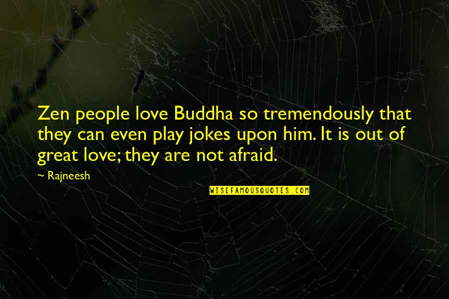 Love And Jokes Quotes By Rajneesh: Zen people love Buddha so tremendously that they