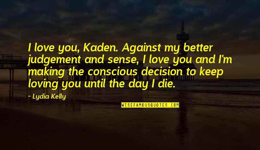 Love And Judgement Quotes By Lydia Kelly: I love you, Kaden. Against my better judgement