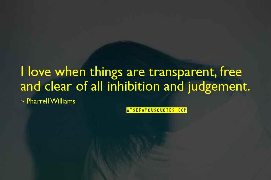 Love And Judgement Quotes By Pharrell Williams: I love when things are transparent, free and
