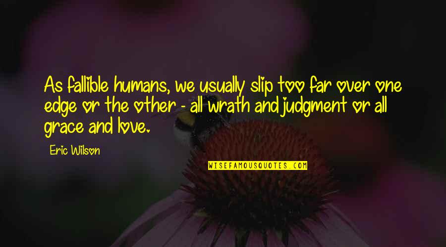 Love And Judgment Quotes By Eric Wilson: As fallible humans, we usually slip too far