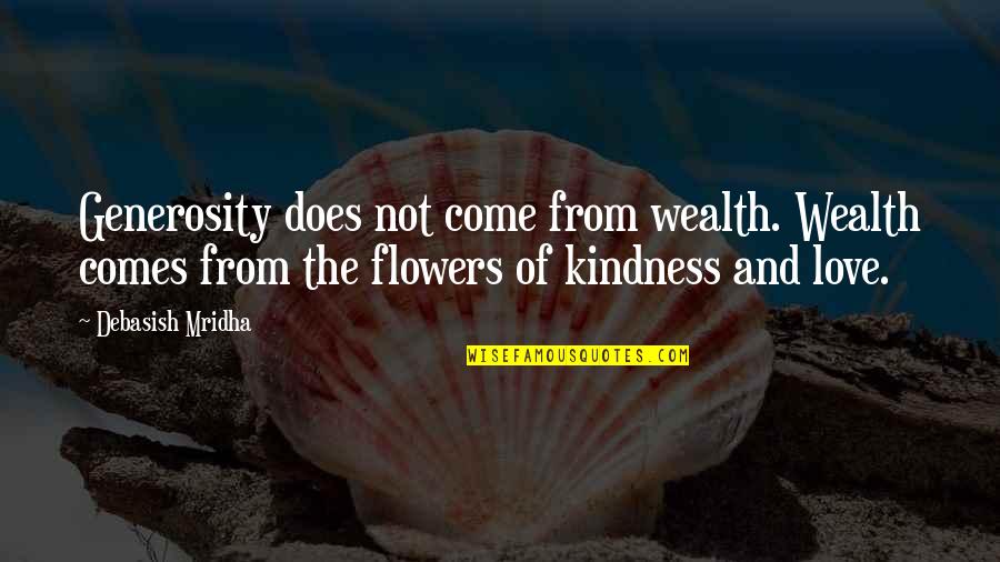 Love And Kindness Quotes By Debasish Mridha: Generosity does not come from wealth. Wealth comes