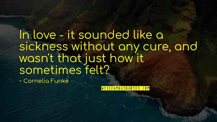 Love And Knots Quotes By Cornelia Funke: In love - it sounded like a sickness