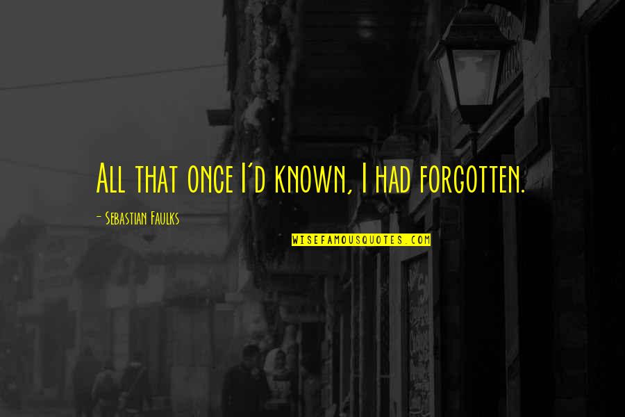 Love And Knots Quotes By Sebastian Faulks: All that once I'd known, I had forgotten.