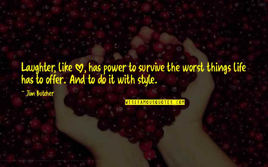 Love And Laughter Quotes By Jim Butcher: Laughter, like love, has power to survive the