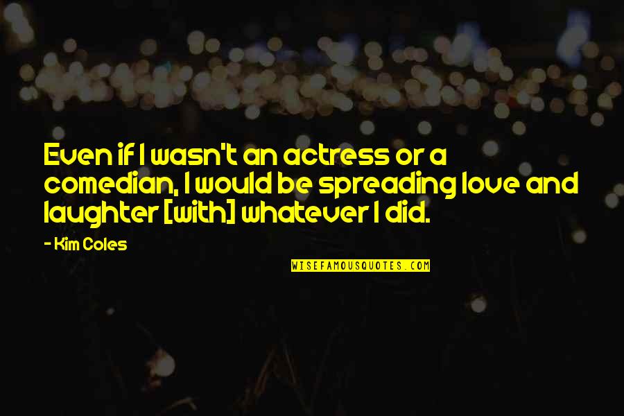 Love And Laughter Quotes By Kim Coles: Even if I wasn't an actress or a