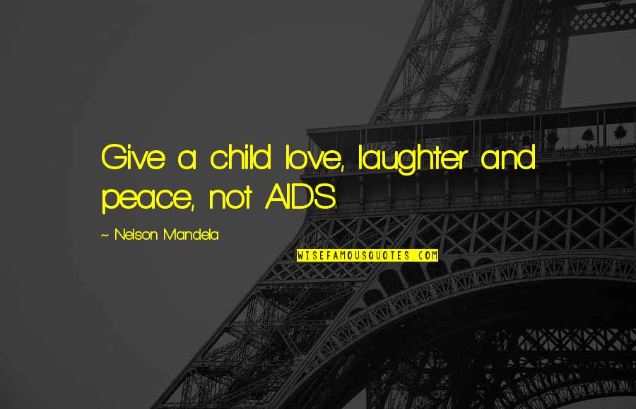 Love And Laughter Quotes By Nelson Mandela: Give a child love, laughter and peace, not