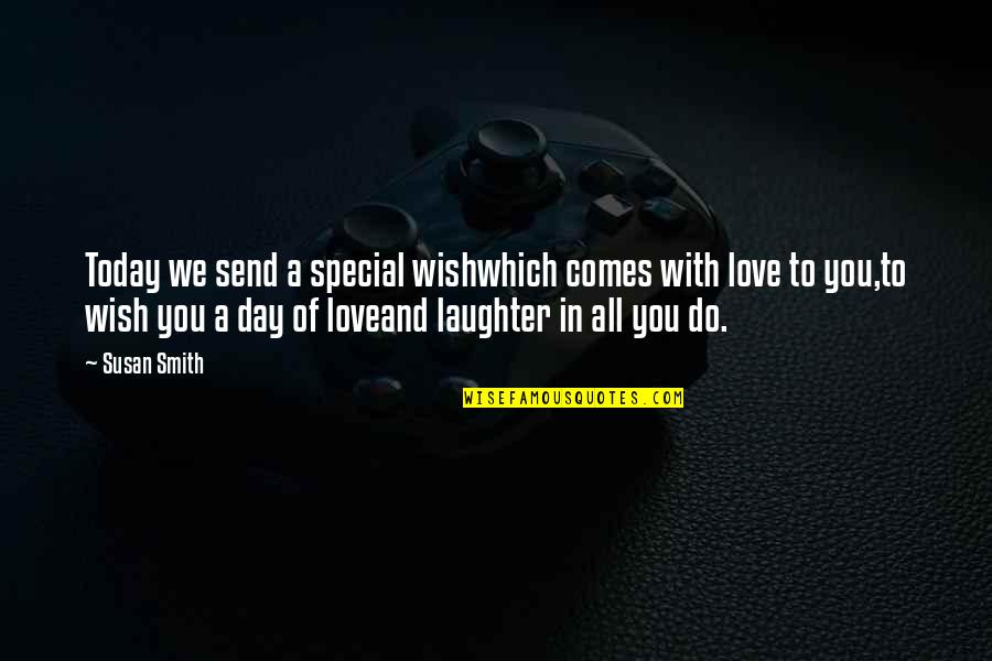Love And Laughter Quotes By Susan Smith: Today we send a special wishwhich comes with