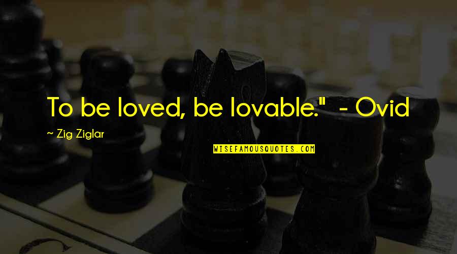 Love And Leaps Of Faith Quotes By Zig Ziglar: To be loved, be lovable." - Ovid