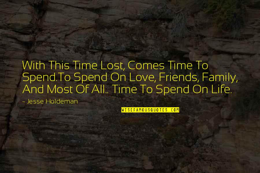Love And Life And Family Quotes By Jesse Holdeman: With This Time Lost, Comes Time To Spend.To Love And Life And Family Quotes By Jesse Holdeman: With This Time Lost, Comes Time To Spend.To