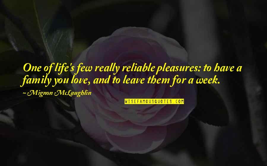 Love And Life And Family Quotes By Mignon McLaughlin: One of life's few really reliable pleasures: to Love And Life And Family Quotes By Mignon McLaughlin: One of life's few really reliable pleasures: to