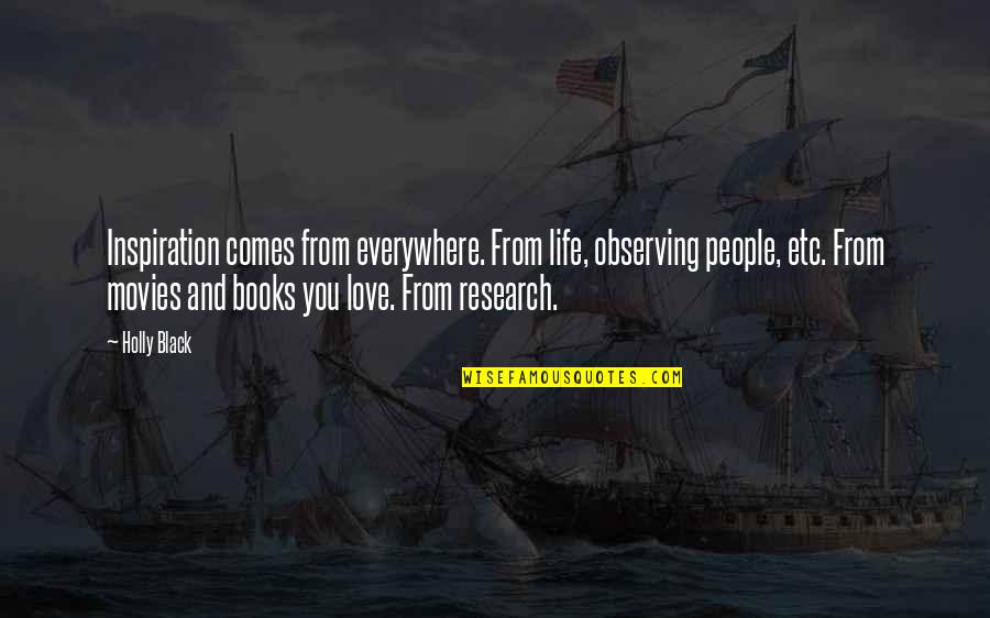 Love And Life From Books Quotes By Holly Black: Inspiration comes from everywhere. From life, observing people, Love And Life From Books Quotes By Holly Black: Inspiration comes from everywhere. From life, observing people,