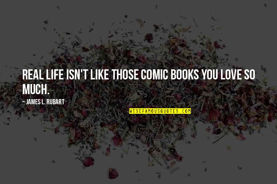 Love And Life From Books Quotes By James L. Rubart: Real life isn't like those comic books you Love And Life From Books Quotes By James L. Rubart: Real life isn't like those comic books you