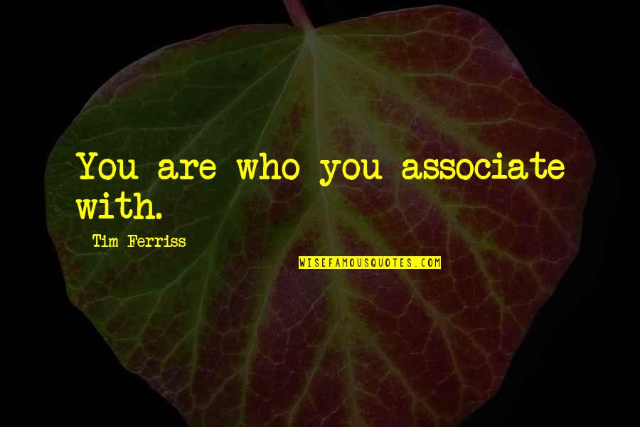Love And Life Goodreads Quotes By Tim Ferriss: You are who you associate with. Love And Life Goodreads Quotes By Tim Ferriss: You are who you associate with.