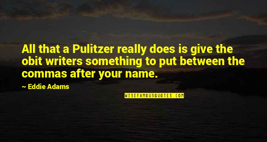 Love And Life In One Line Quotes By Eddie Adams: All that a Pulitzer really does is give