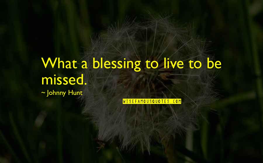 Love And Life Instagram Quotes By Johnny Hunt: What a blessing to live to be missed.